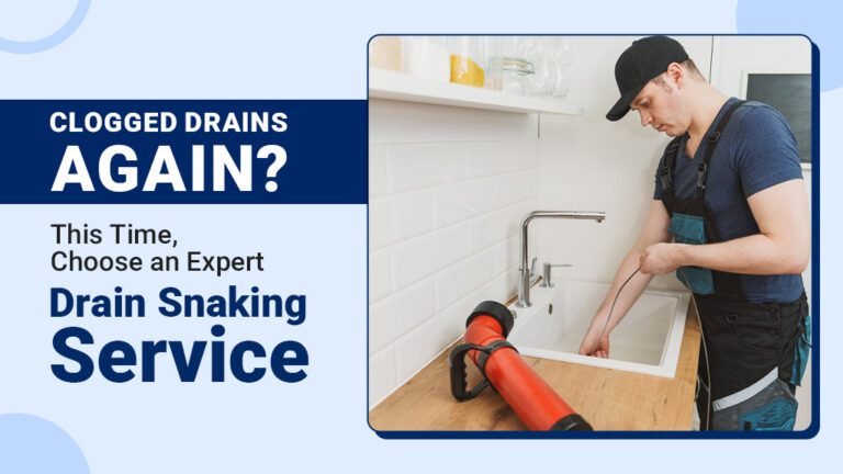 Clogged Drains Again? This Time, Choose an Expert Drain Snaking Service