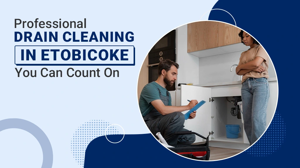 Professional Drain Cleaning in Etobicoke You Can Count On